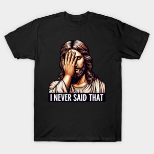 I NEVER SAID THAT meme Jesus Christ WWJD T-Shirt